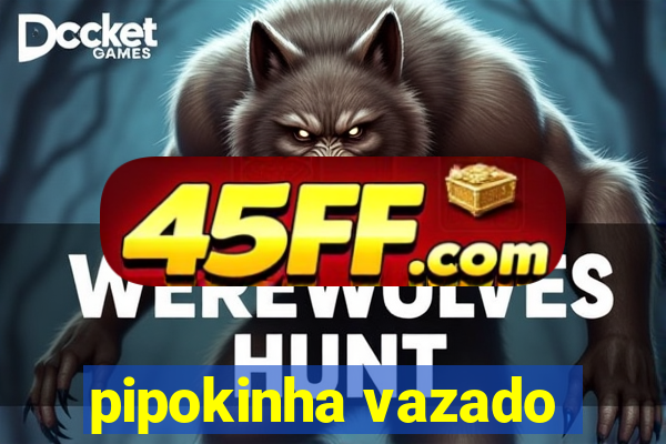 pipokinha vazado